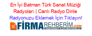 En+İyi+Batman+Türk+Sanat+Müziği+Radyoları+|+Canlı+Radyo+Dinle Radyonuzu+Eklemek+İçin+Tıklayın!